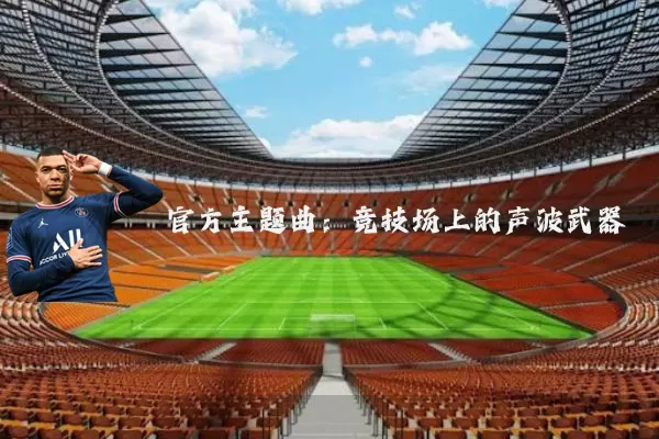 官方主题曲：竞技场上的声波武器