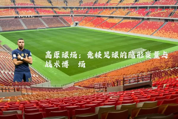 高原球场:竞技足球的隐形变量与战术博弈场
