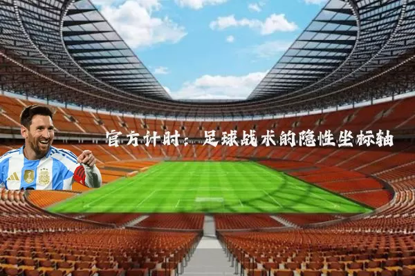 官方计时:足球战术的隐性坐标轴