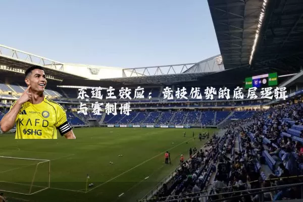 东道主效应:竞技优势的底层逻辑与赛制博弈