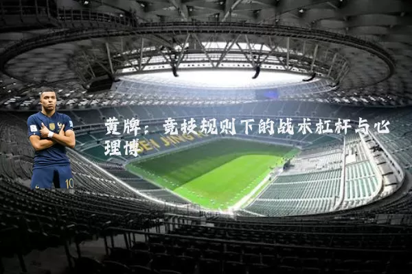 黄牌：竞技规则下的战术杠杆与心理博弈